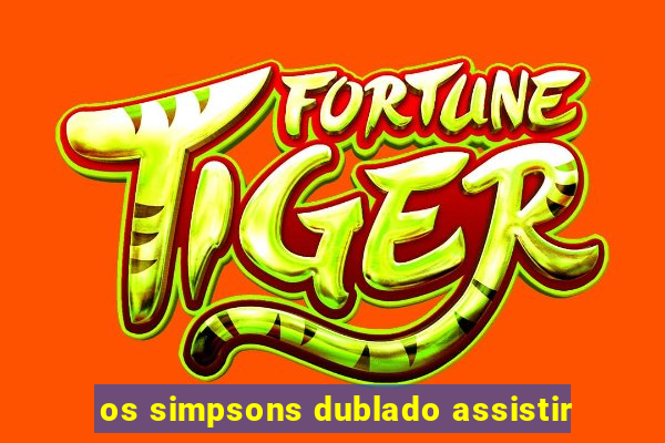 os simpsons dublado assistir